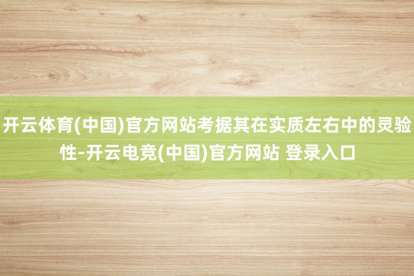 开云体育(中国)官方网站考据其在实质左右中的灵验性-开云电竞(中国)官方网站 登录入口